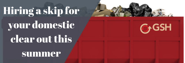 Hiring a skip for your domestic clear out this summer